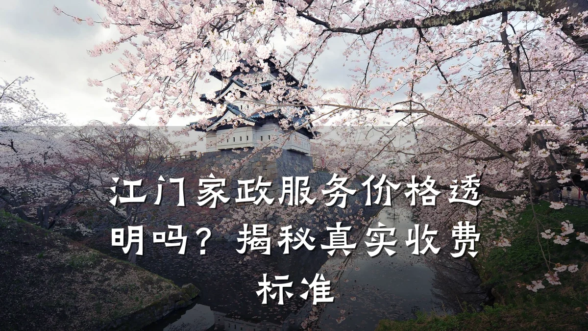 江门家政服务价格透明吗?揭秘真实收费标准