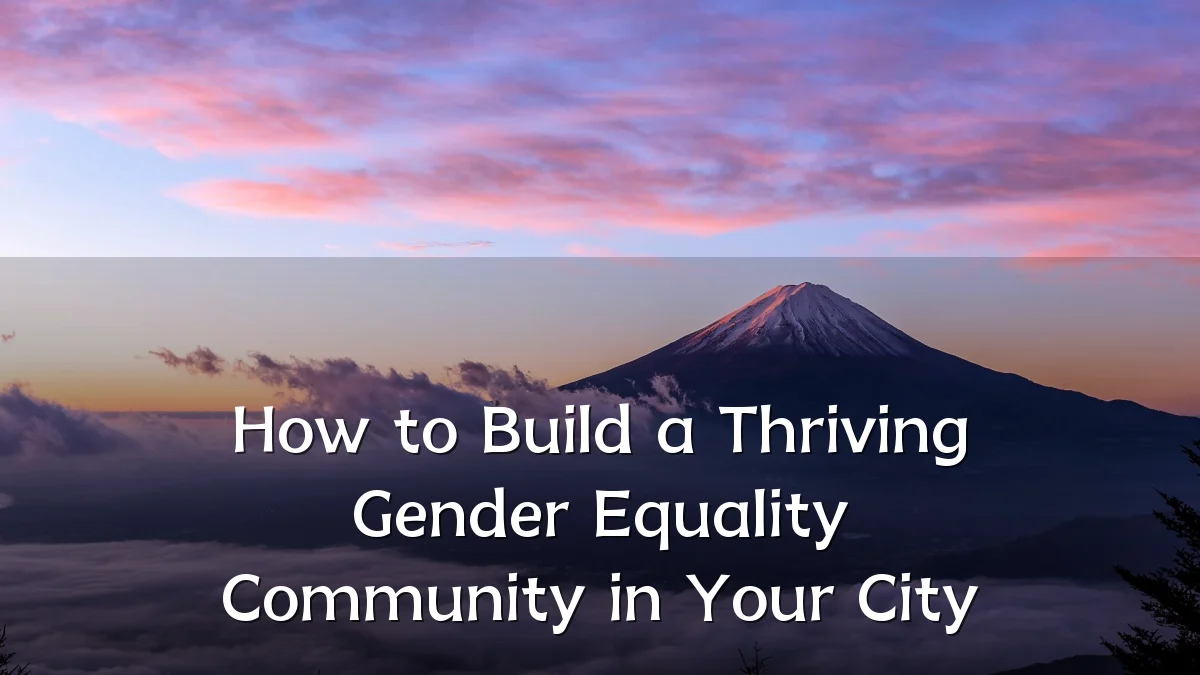 How to Build a Thriving Gender Equality Community in Your City