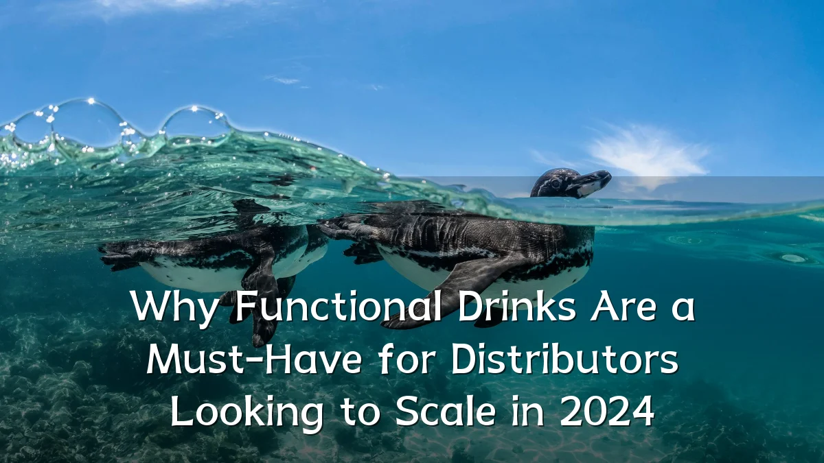 Why Functional Drinks Are a Must-Have for Distributors Looking to Scale in 2024