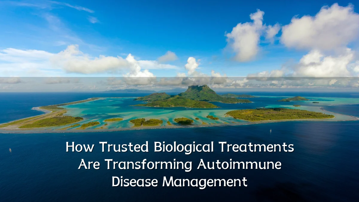 How Trusted Biological Treatments Are Transforming Autoimmune Disease Management