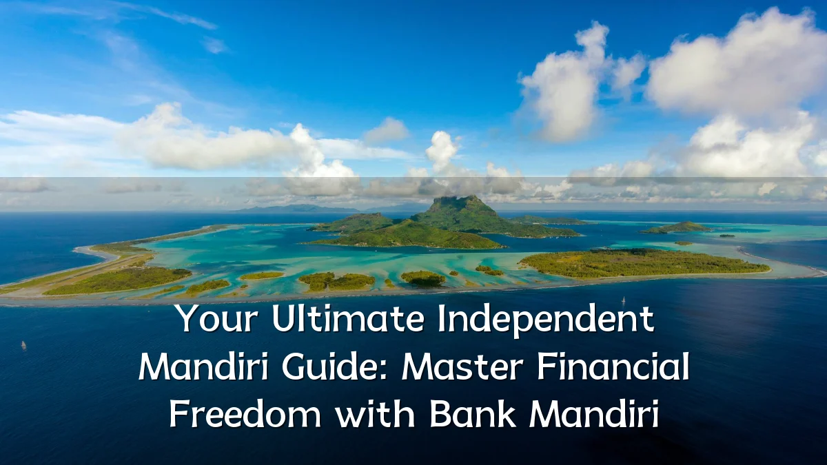Your Ultimate Independent Mandiri Guide: Master Financial Freedom with Bank Mandiri