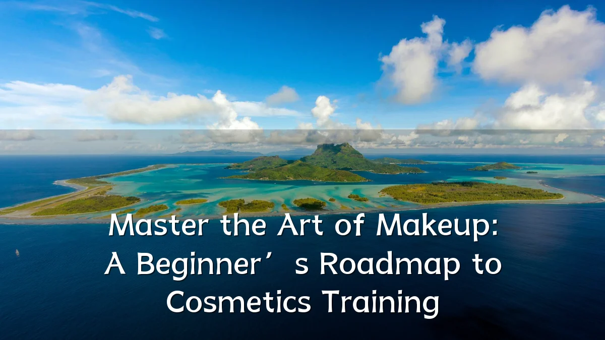 Master the Art of Makeup: A Beginner’s Roadmap to Cosmetics Training
