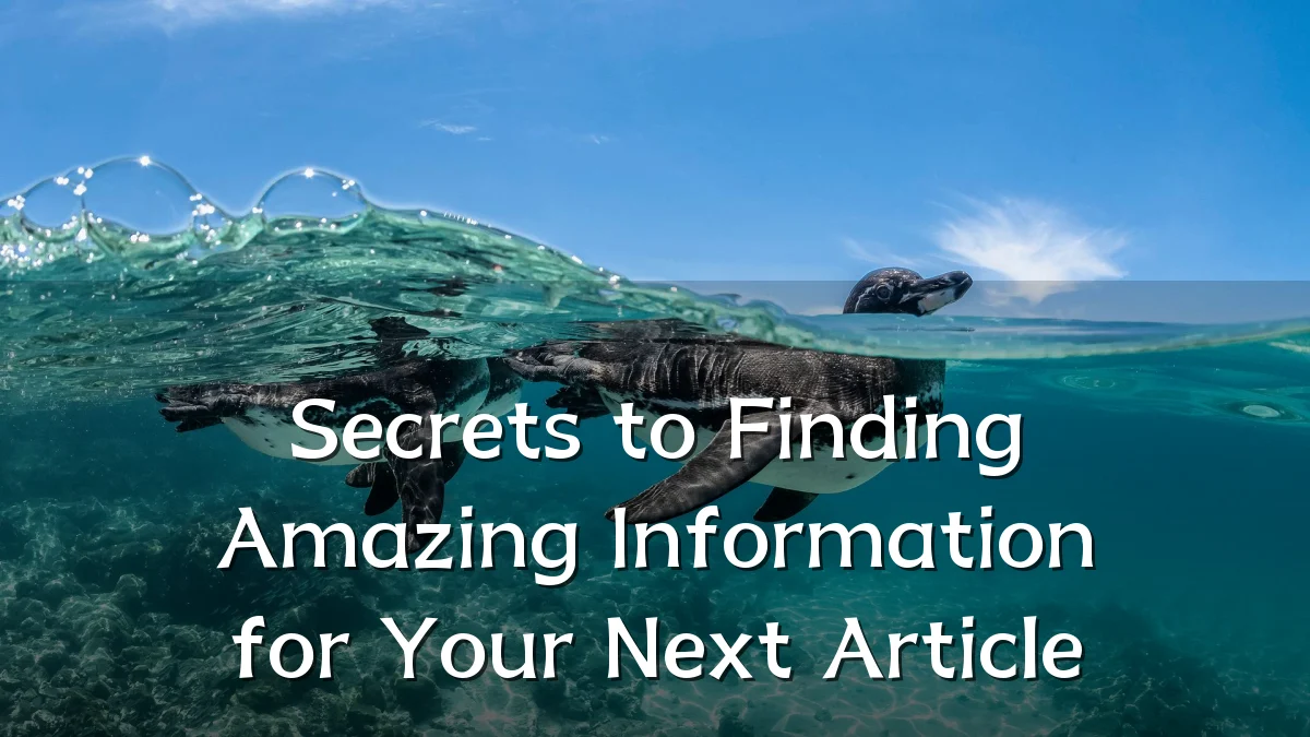 Secrets to Finding Amazing Information for Your Next Article