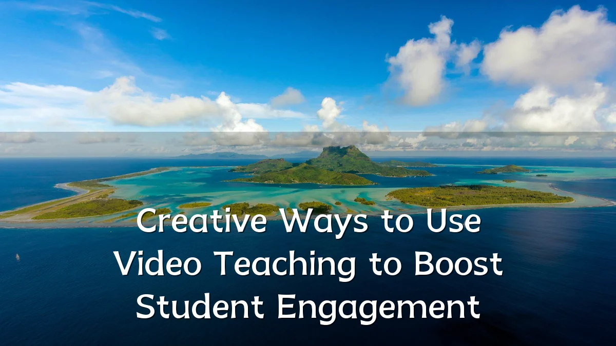 Creative Ways to Use Video Teaching to Boost Student Engagement