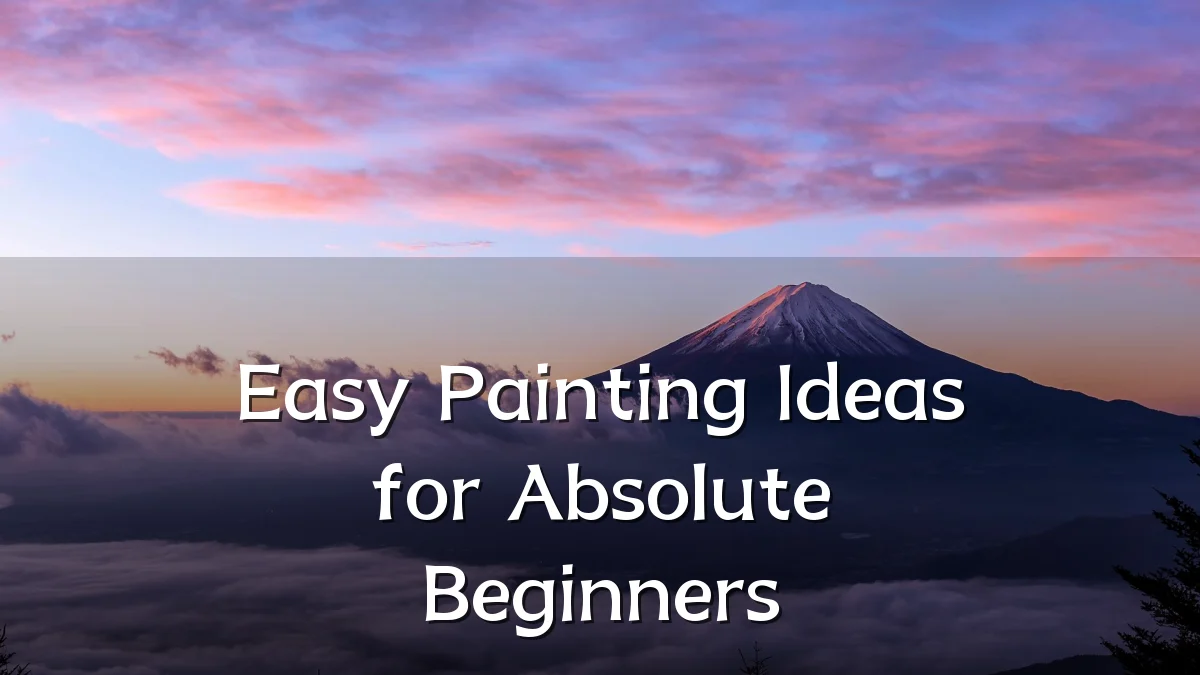 Easy Painting Ideas for Absolute Beginners