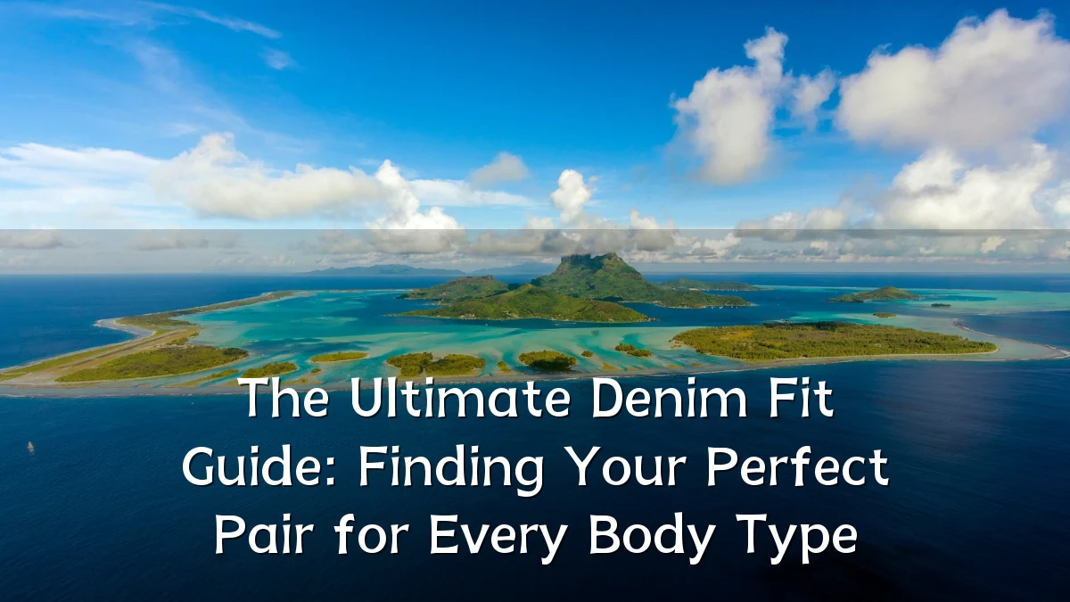 The Ultimate Denim Fit Guide: Finding Your Perfect Pair for Every Body Type