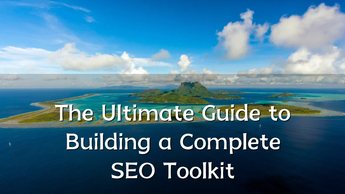 The Ultimate Guide to Building a Complete SEO Toolkit