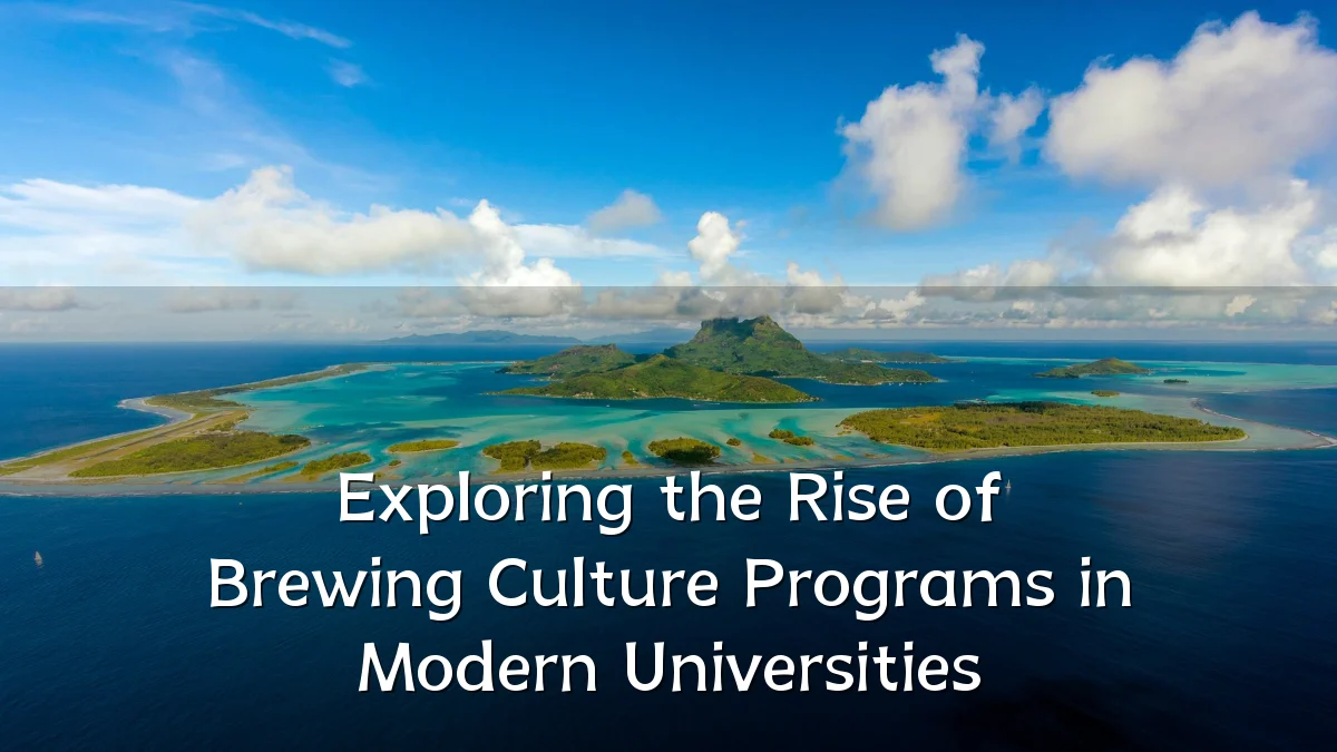 Exploring the Rise of Brewing Culture Programs in Modern Universities