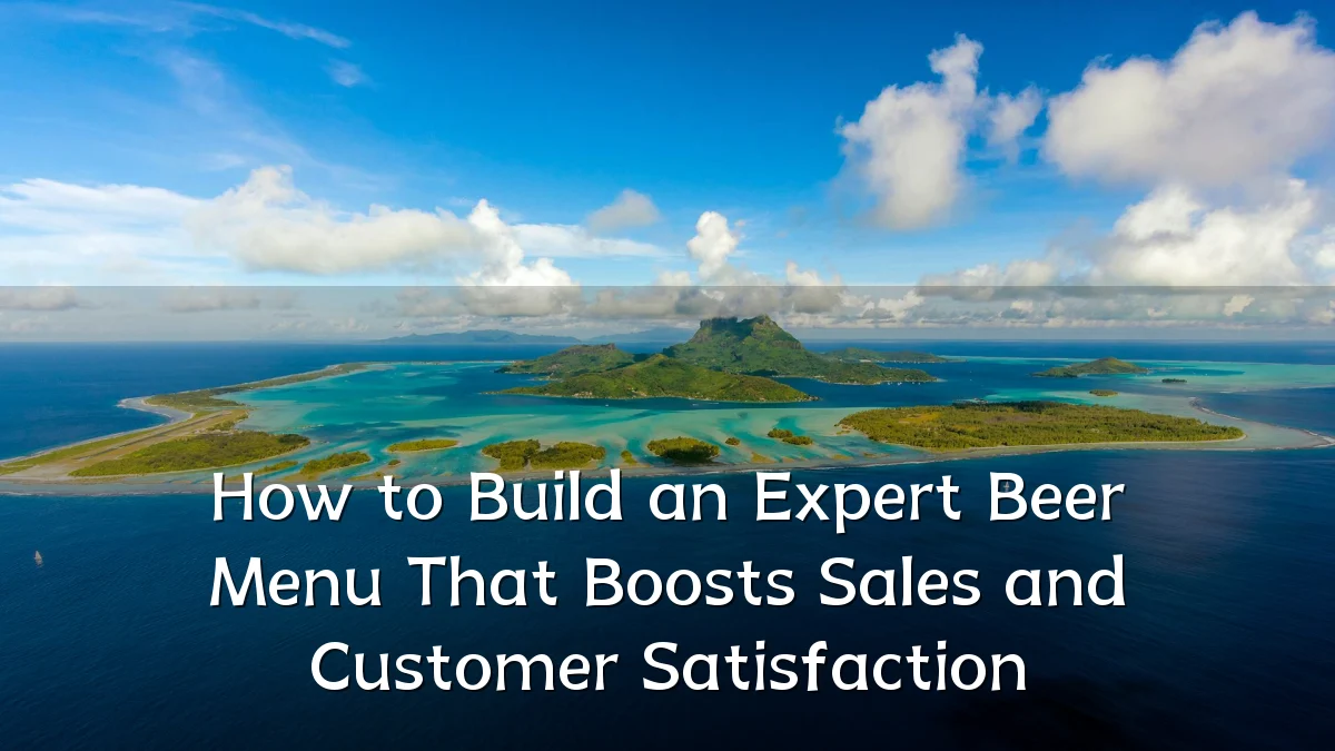 How to Build an Expert Beer Menu That Boosts Sales and Customer Satisfaction