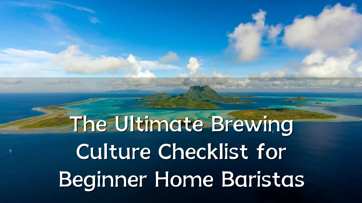 The Ultimate Brewing Culture Checklist for Beginner Home Baristas