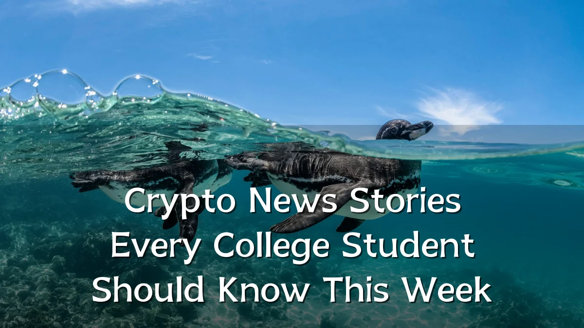 Crypto News Stories Every College Student Should Know This Week