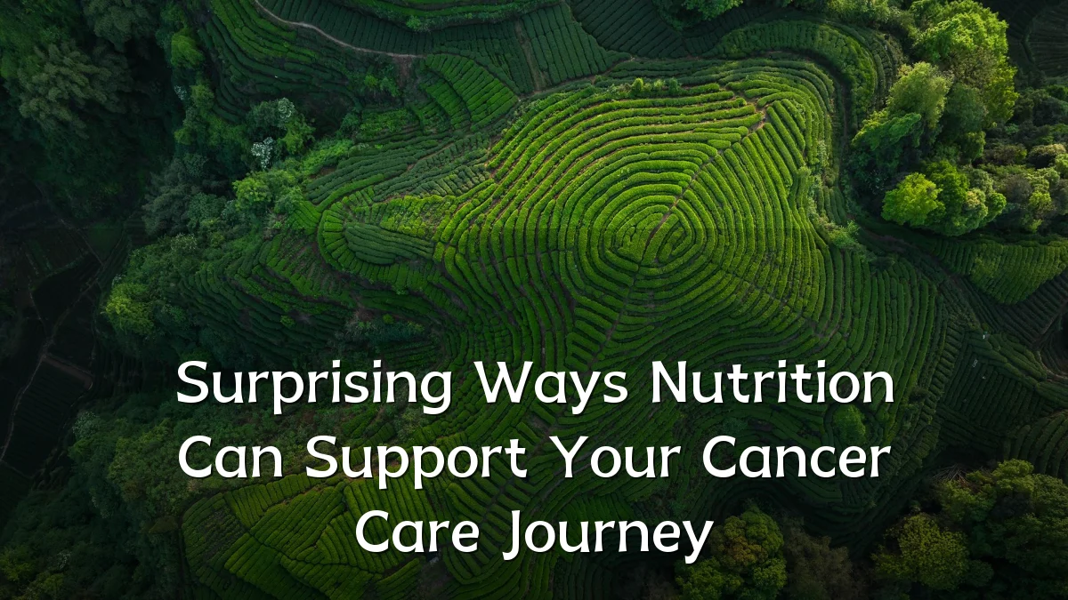 Surprising Ways Nutrition Can Support Your Cancer Care Journey