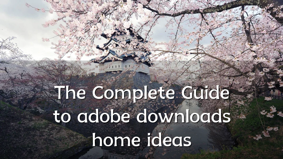 The Complete Guide to adobe downloads home ideas