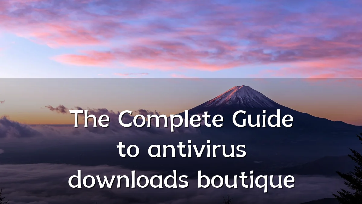 The Complete Guide to antivirus downloads boutique