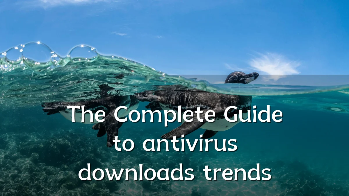 The Complete Guide to antivirus downloads trends