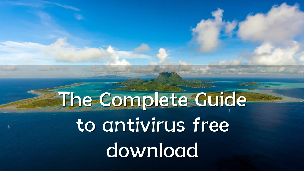 The Complete Guide to antivirus free download