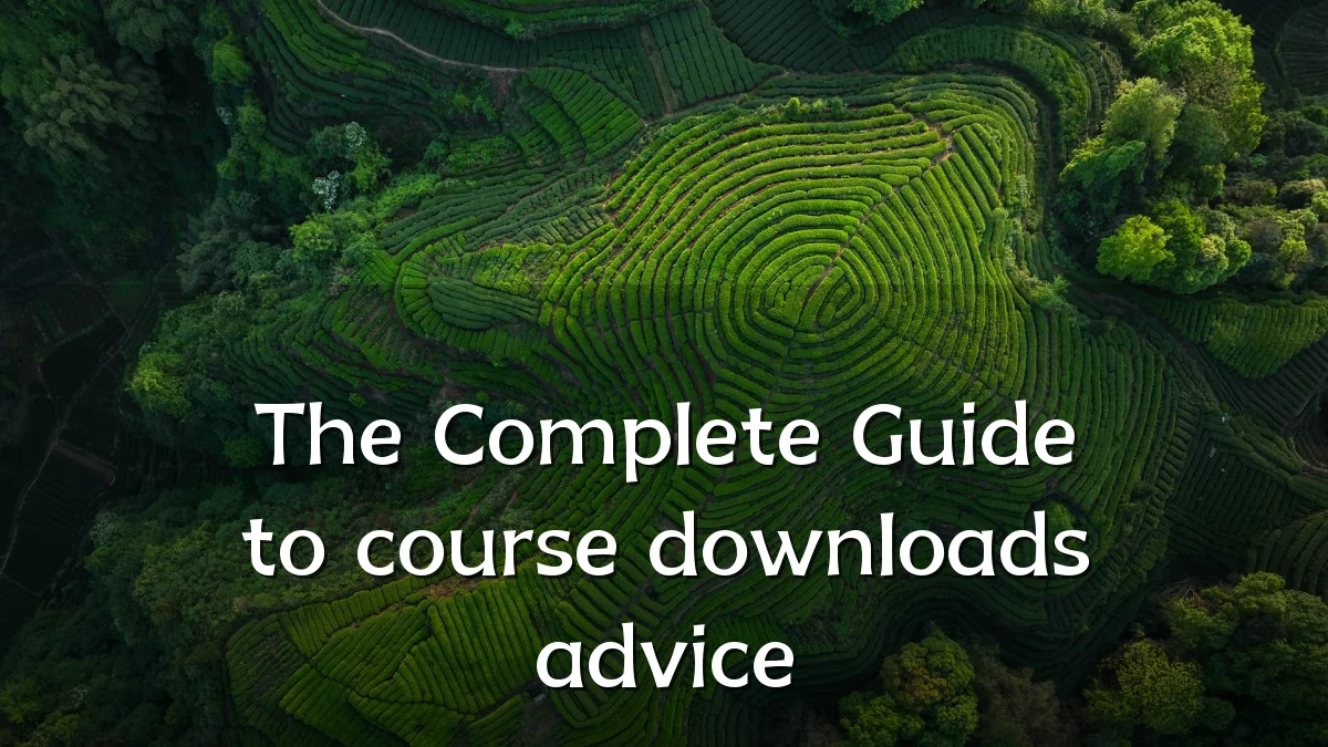 The Complete Guide to course downloads advice