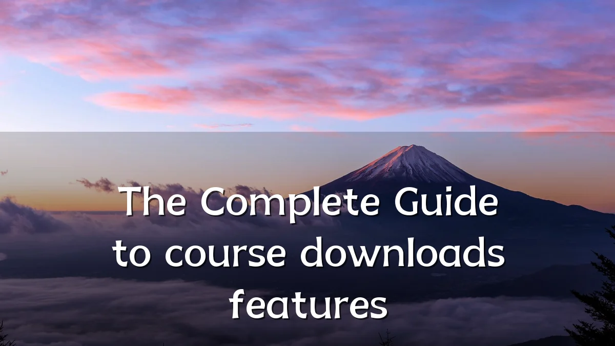 The Complete Guide to course downloads features