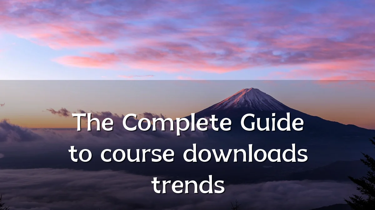 The Complete Guide to course downloads trends