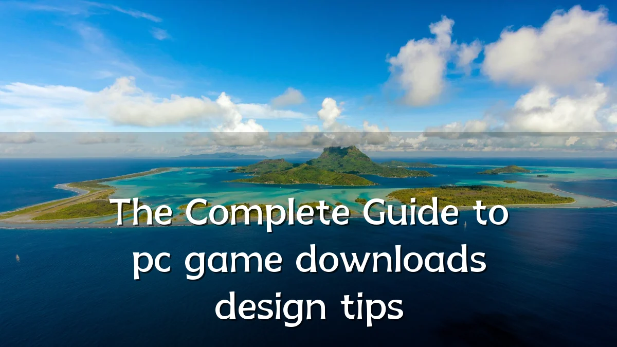 The Complete Guide to pc game downloads design tips