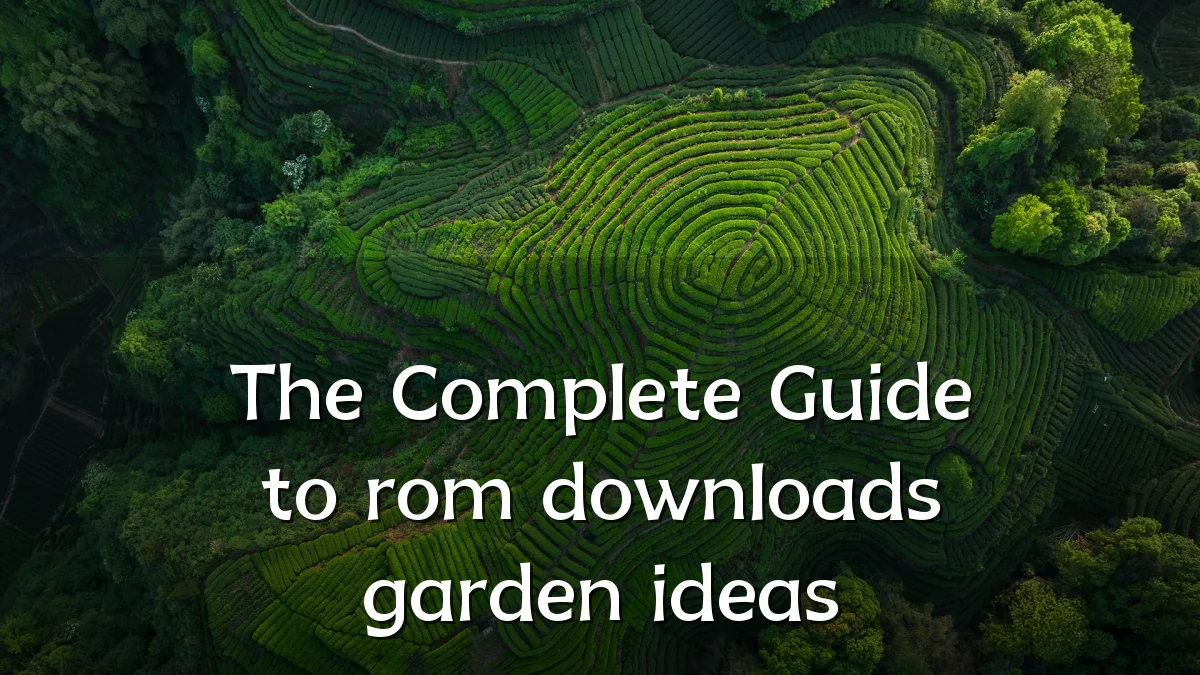 The Complete Guide to rom downloads garden ideas