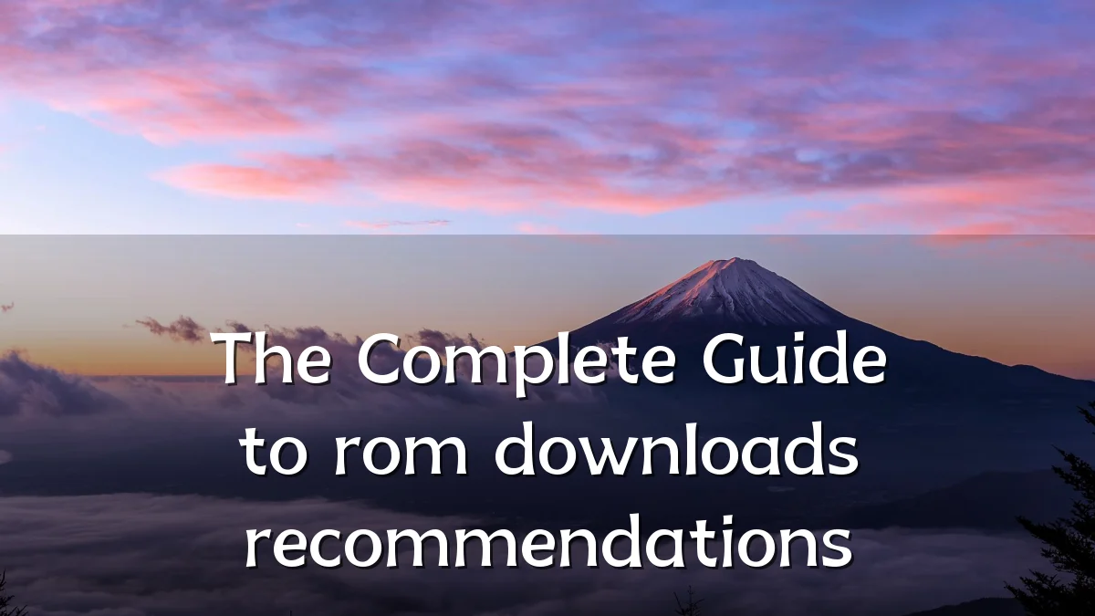 The Complete Guide to rom downloads recommendations
