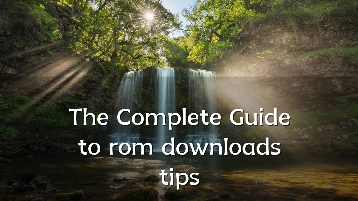 The Complete Guide to rom downloads tips