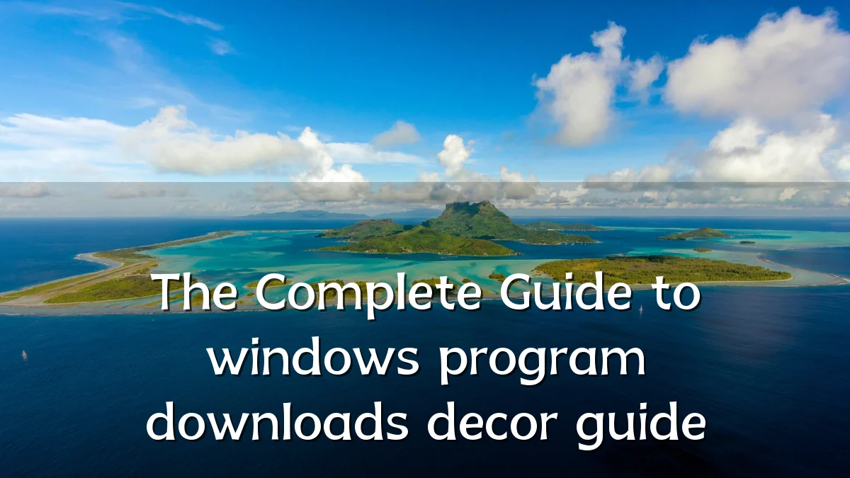 The Complete Guide to windows program downloads decor guide