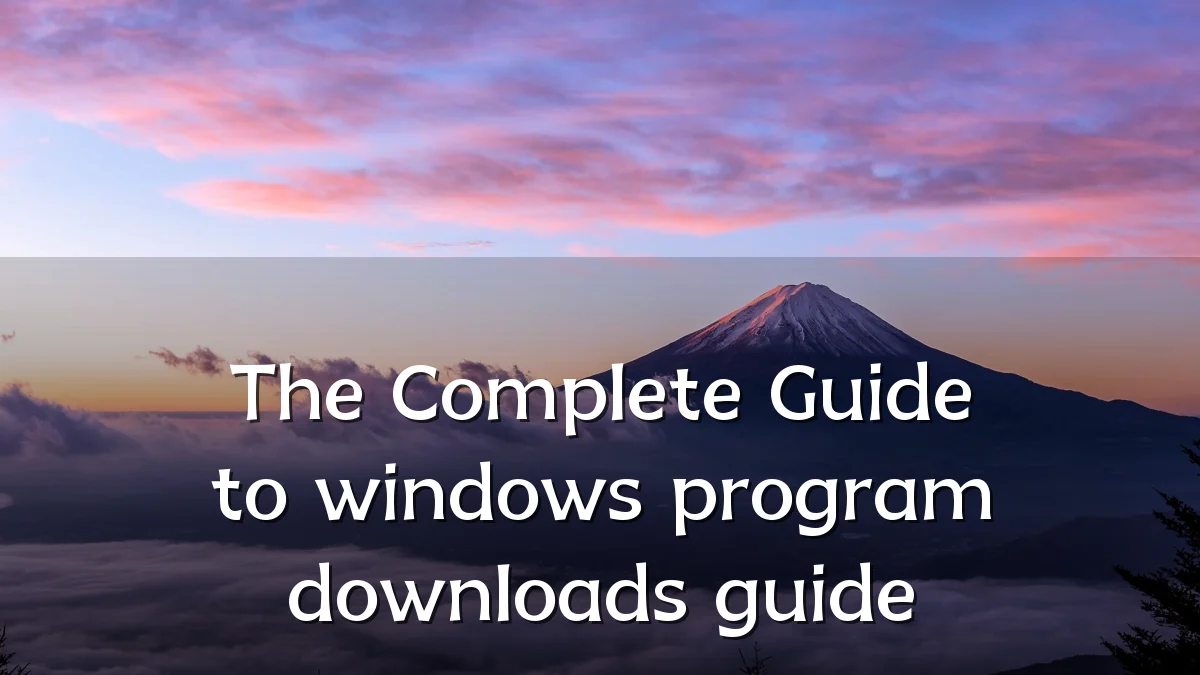 The Complete Guide to windows program downloads guide