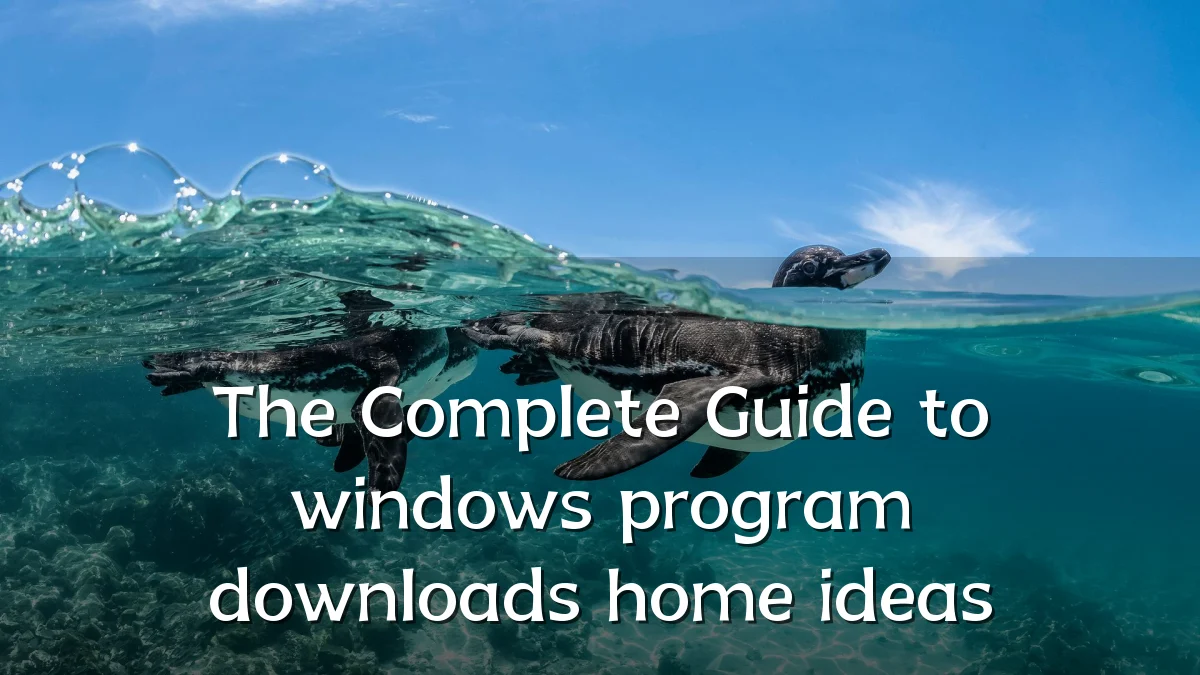 The Complete Guide to windows program downloads home ideas