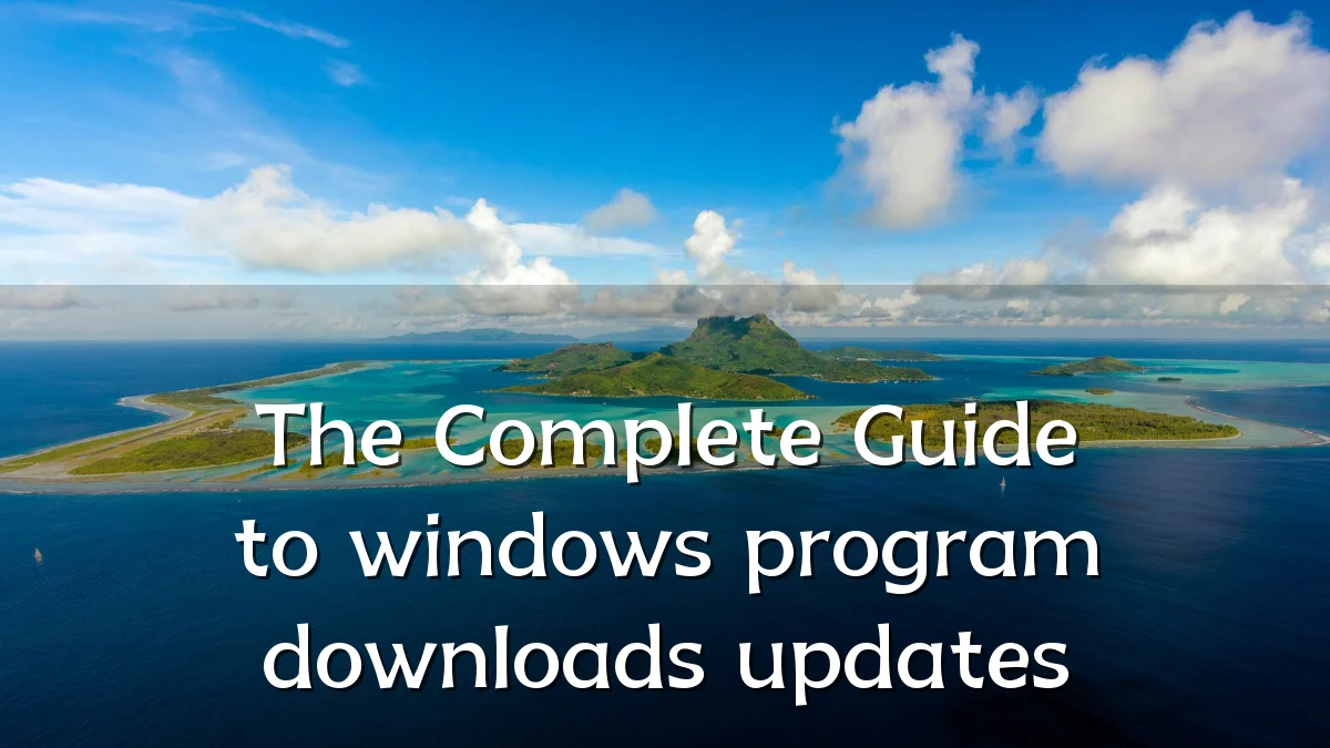 The Complete Guide to windows program downloads updates