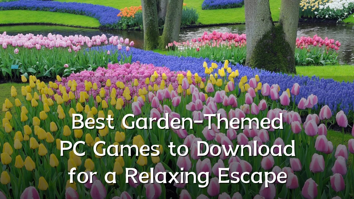 Best Garden-Themed PC Games to Download for a Relaxing Escape