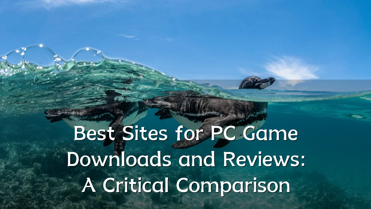 Best Sites for PC Game Downloads and Reviews: A Critical Comparison