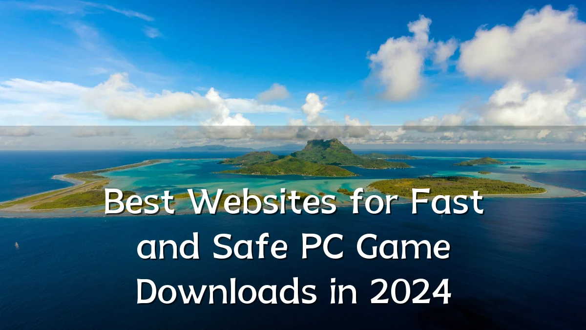 Best Websites for Fast and Safe PC Game Downloads in 2024