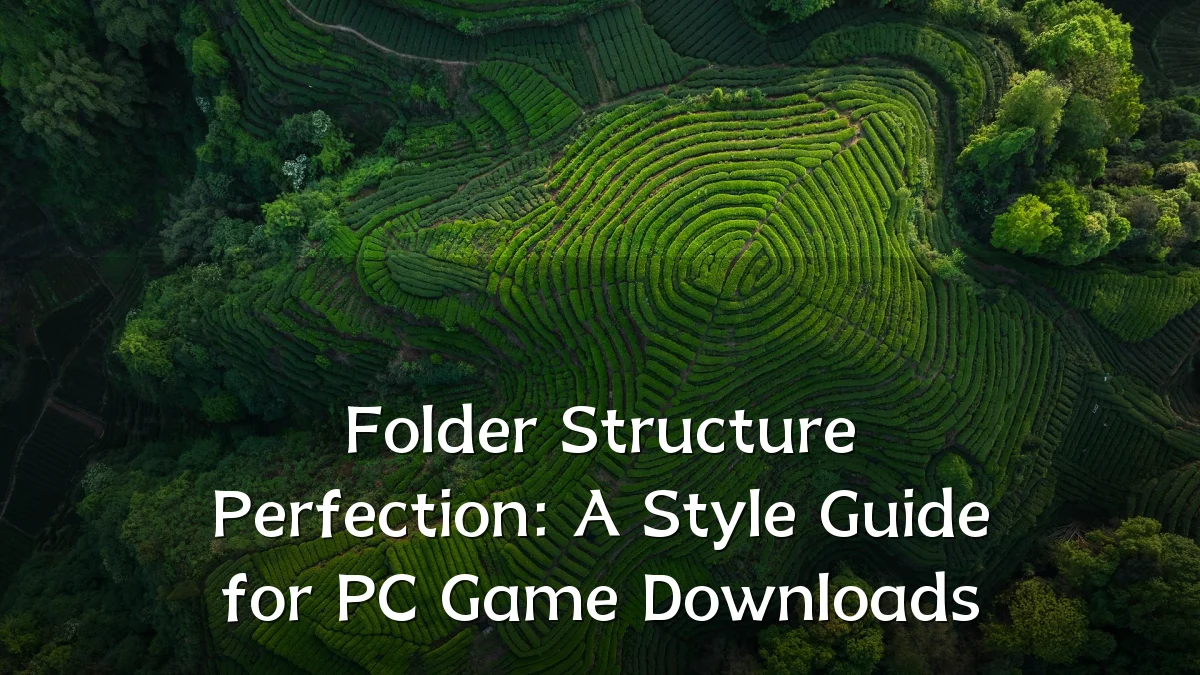 Folder Structure Perfection: A Style Guide for PC Game Downloads