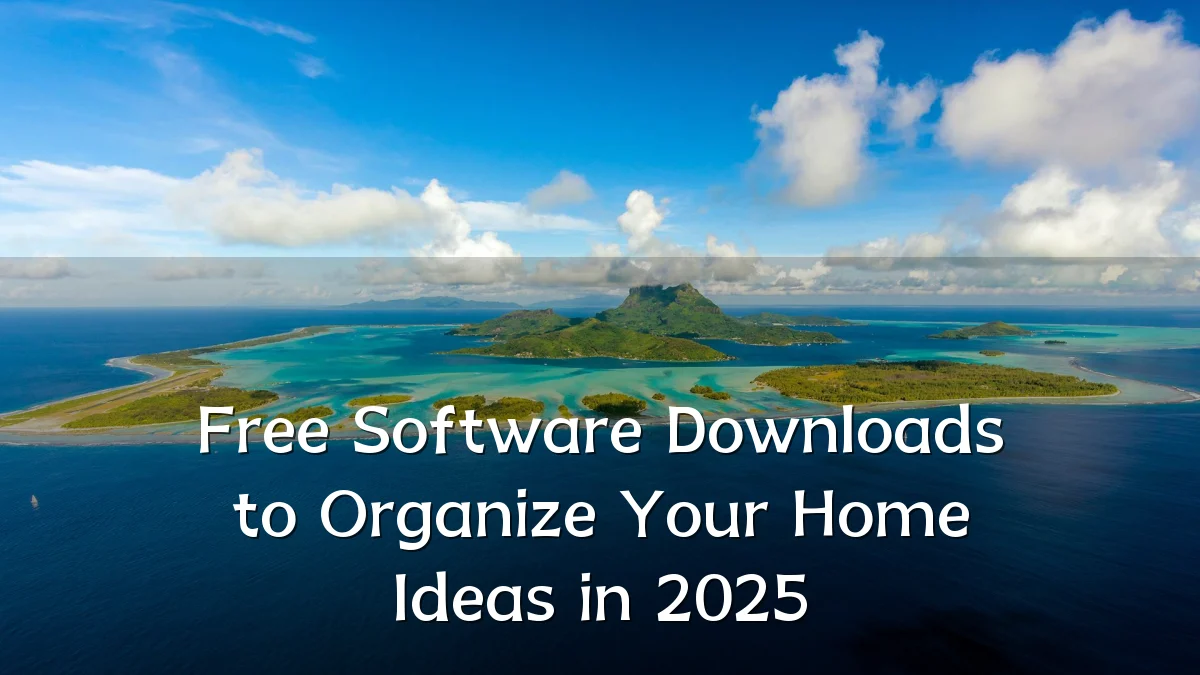 Free Software Downloads to Organize Your Home Ideas in 2025