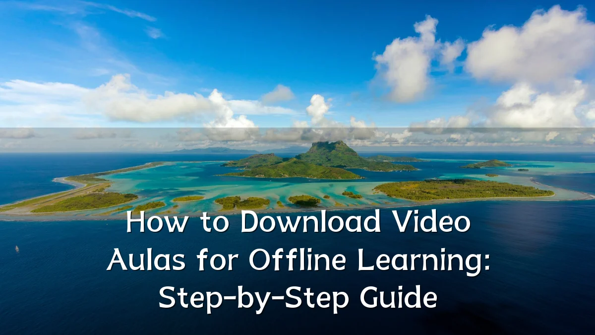 How to Download Video Aulas for Offline Learning: Step-by-Step Guide