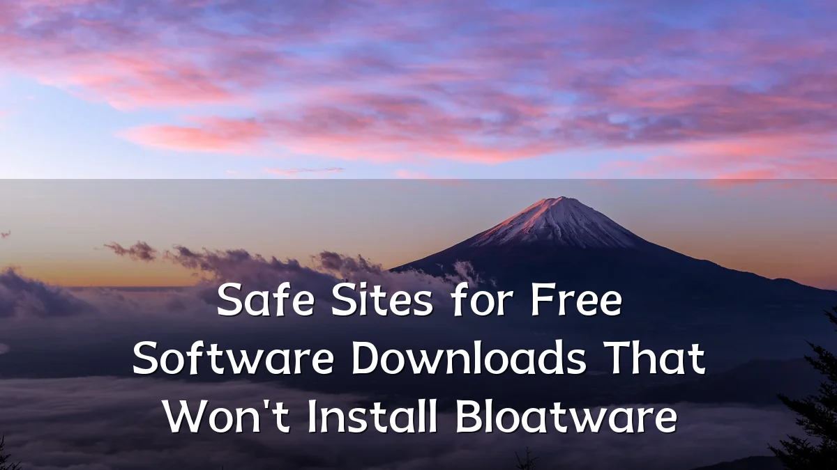 Safe Sites for Free Software Downloads That Won't Install Bloatware