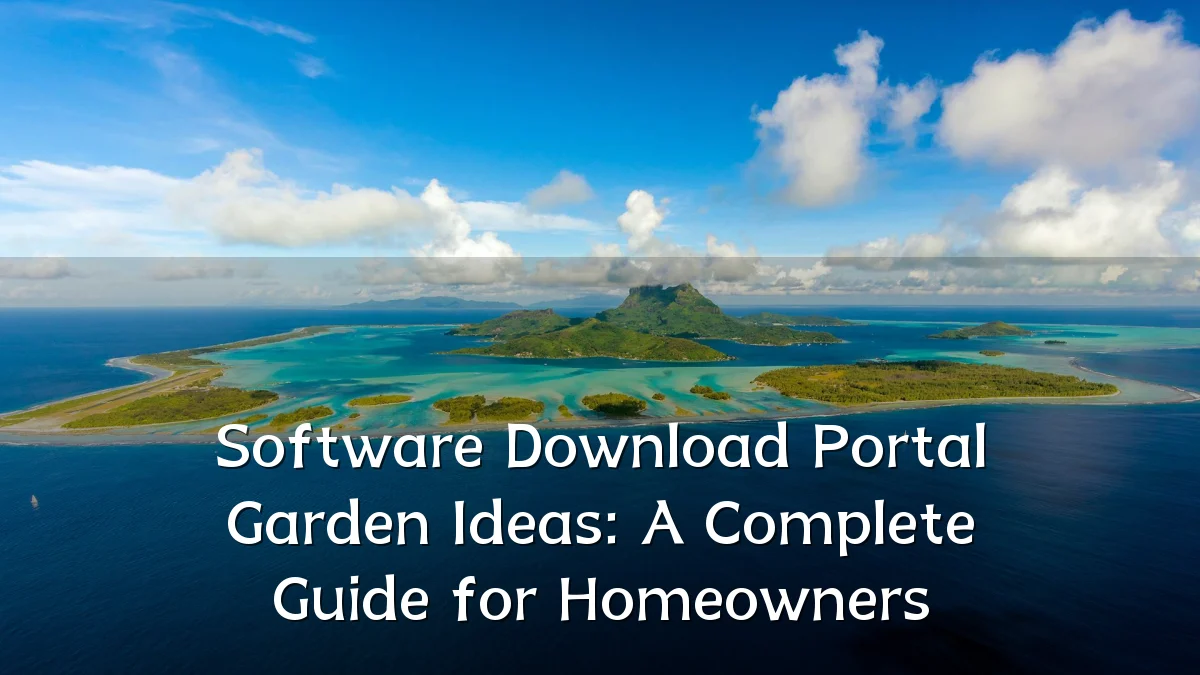 Software Download Portal Garden Ideas: A Complete Guide for Homeowners