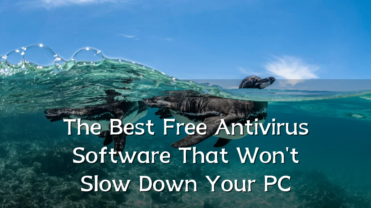 The Best Free Antivirus Software That Won't Slow Down Your PC