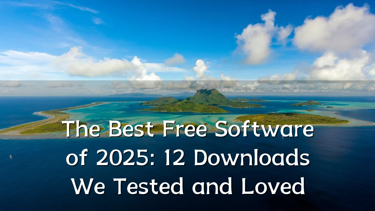 The Best Free Software of 2025: 12 Downloads We Tested and Loved