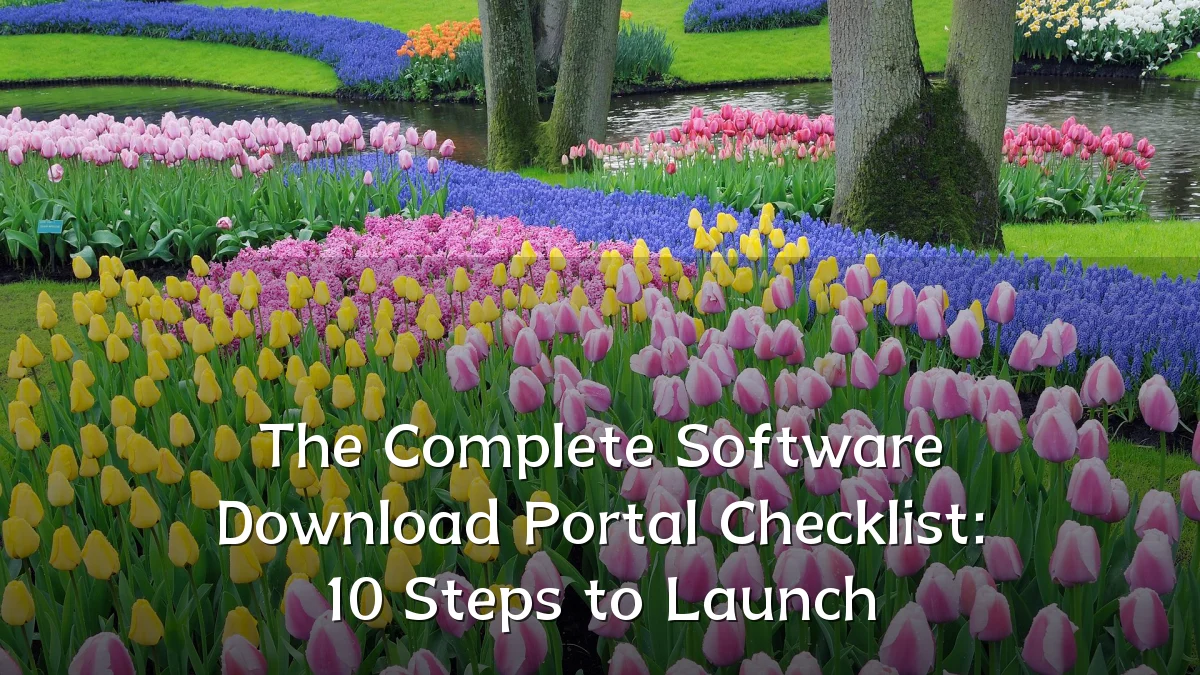 The Complete Software Download Portal Checklist: 10 Steps to Launch