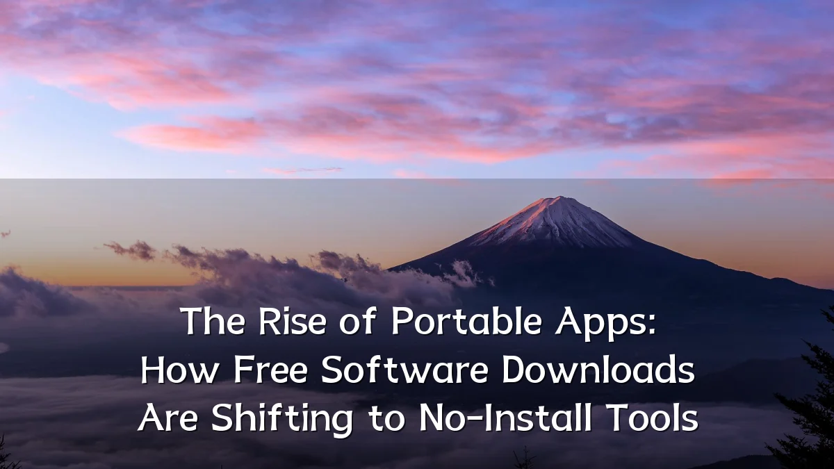 The Rise of Portable Apps: How Free Software Downloads Are Shifting to No-Install Tools