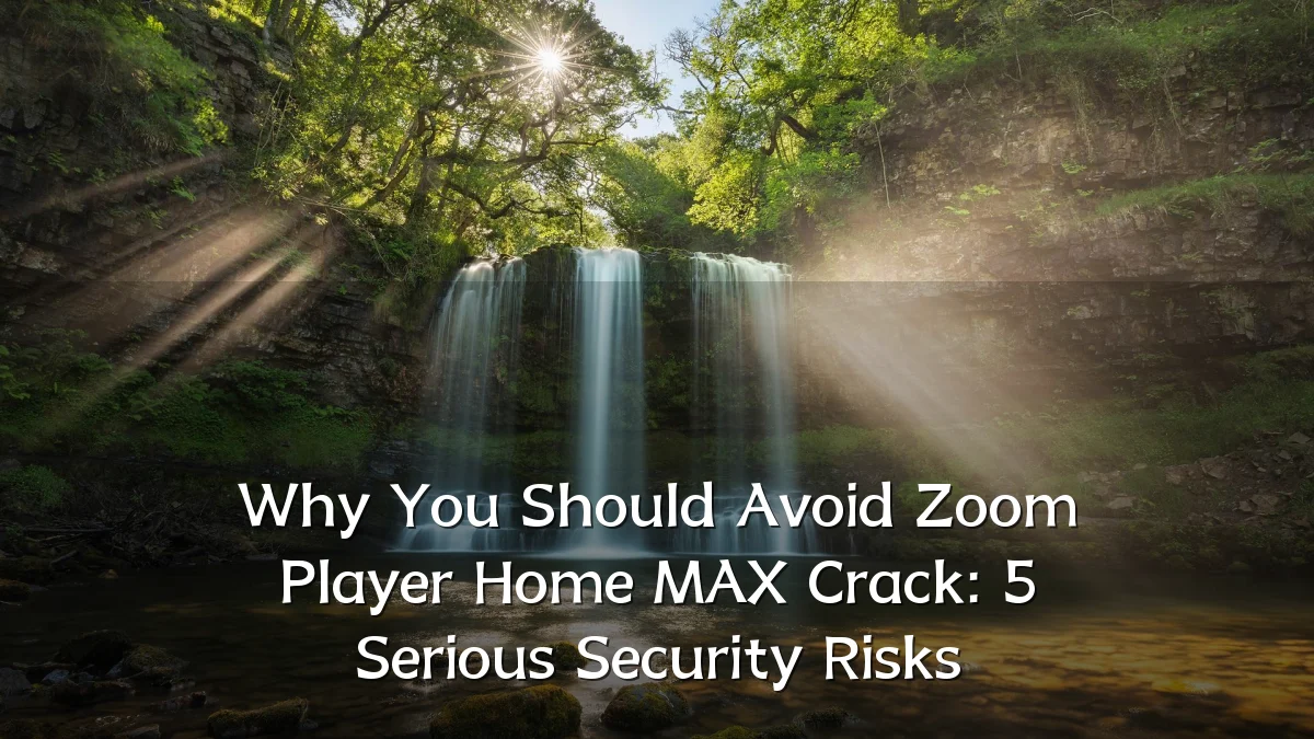 Why You Should Avoid Zoom Player Home MAX Crack: 5 Serious Security Risks