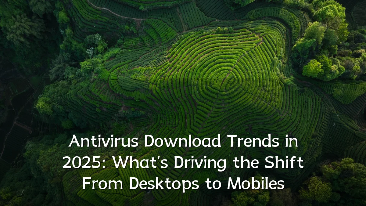 Antivirus Download Trends in 2025: What's Driving the Shift From Desktops to Mobiles