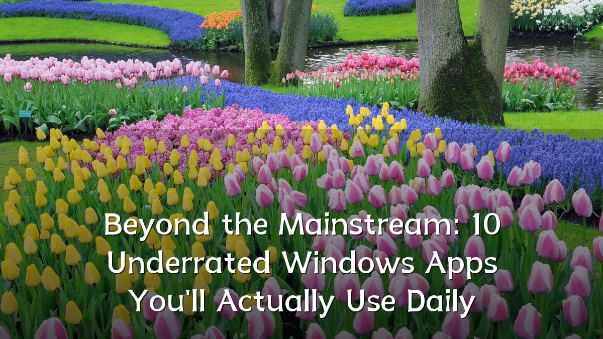 Beyond the Mainstream: 10 Underrated Windows Apps You'll Actually Use Daily