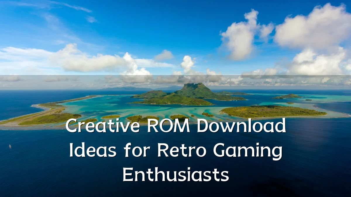 Creative ROM Download Ideas for Retro Gaming Enthusiasts