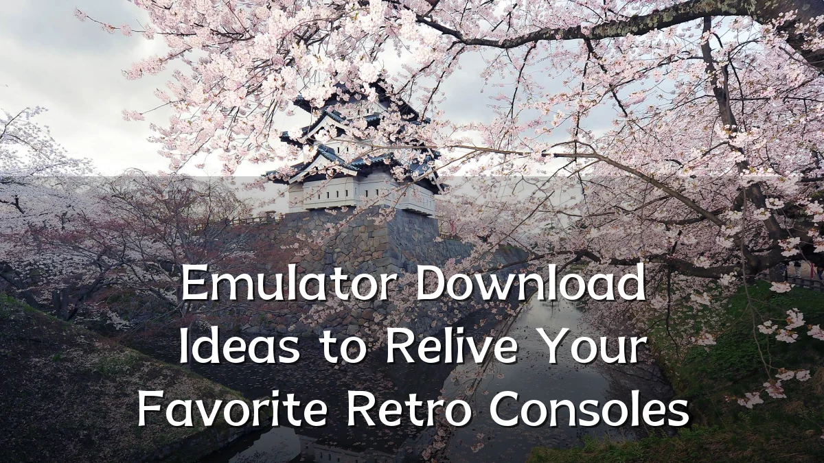 Emulator Download Ideas to Relive Your Favorite Retro Consoles