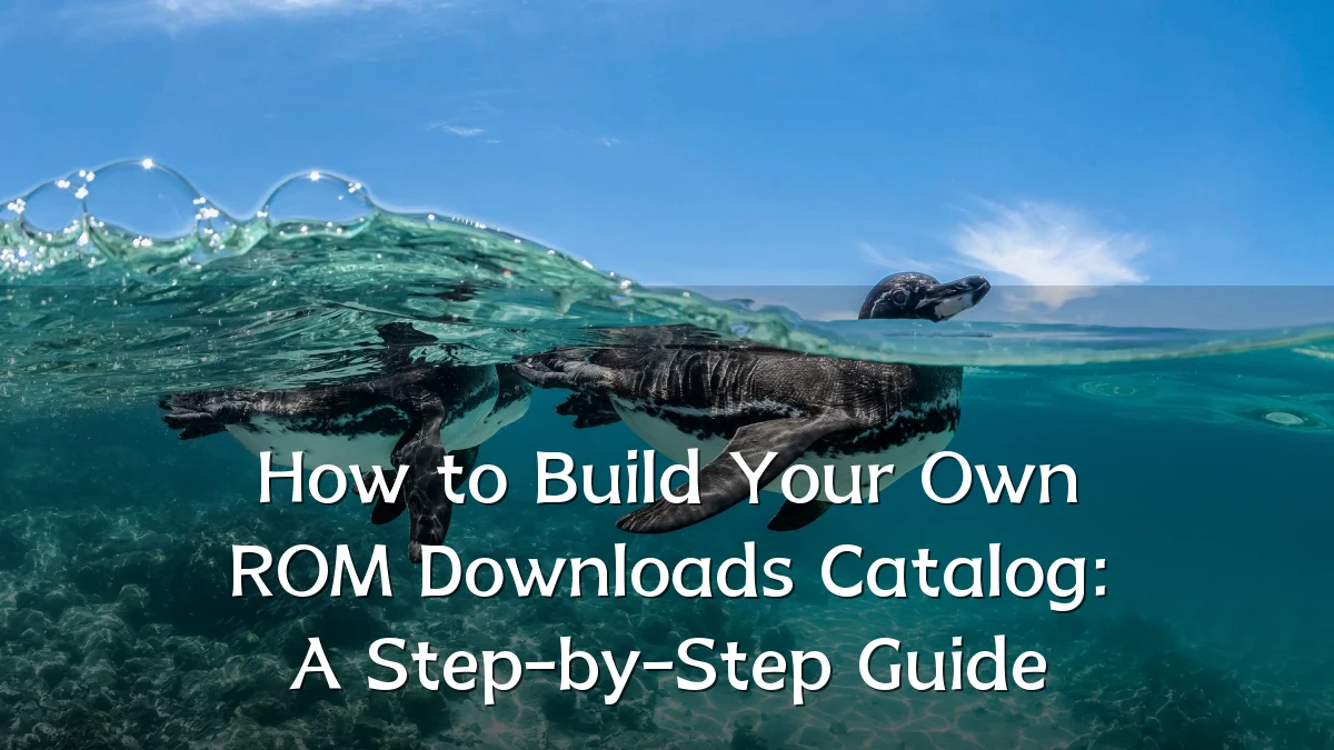 How to Build Your Own ROM Downloads Catalog: A Step-by-Step Guide