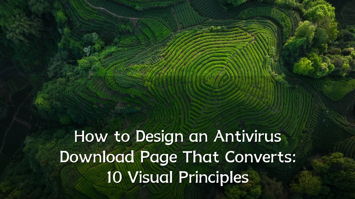 How to Design an Antivirus Download Page That Converts: 10 Visual Principles
